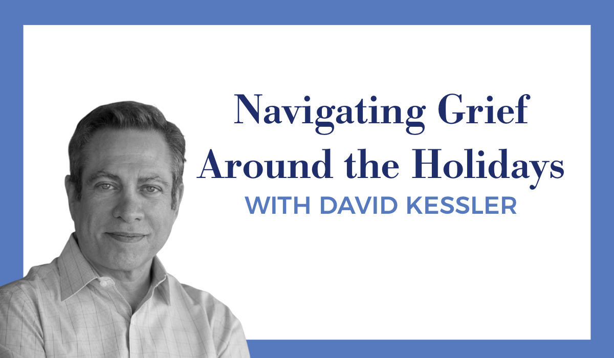 Navigating Grief Around the Holidays with David Kessler