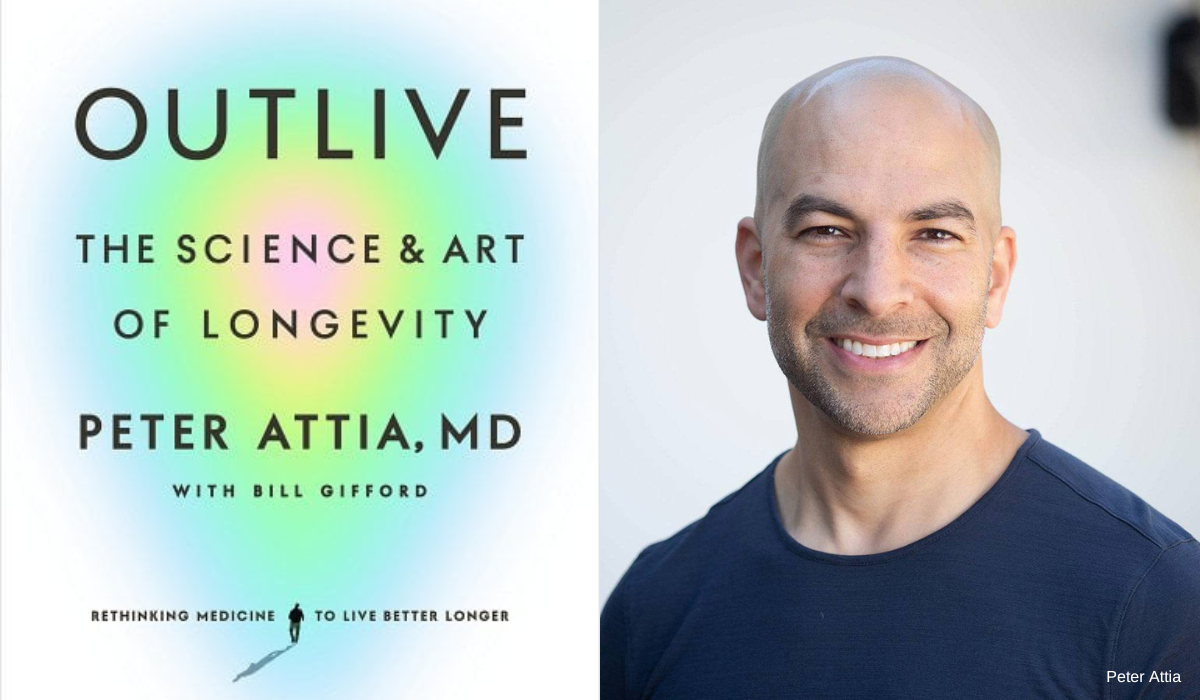 We All Want to Live Better, Longer. Dr. Peter Attia's New Bestselling Book Can Help All of Us Do Just That