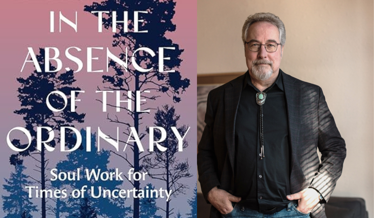 Francis Weller, In the Absence of the Ordinary: Soul Work for Times of Uncertainty